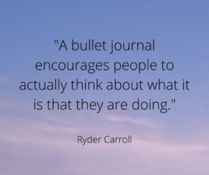 A bullet journal encourages people to actually think about what it is that they are doing